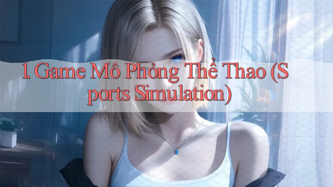 1. Game Mô Phỏng Thể Thao (Sports Simulation) 1. Game Mô Phỏng Thể Thao (Sports Simulation)