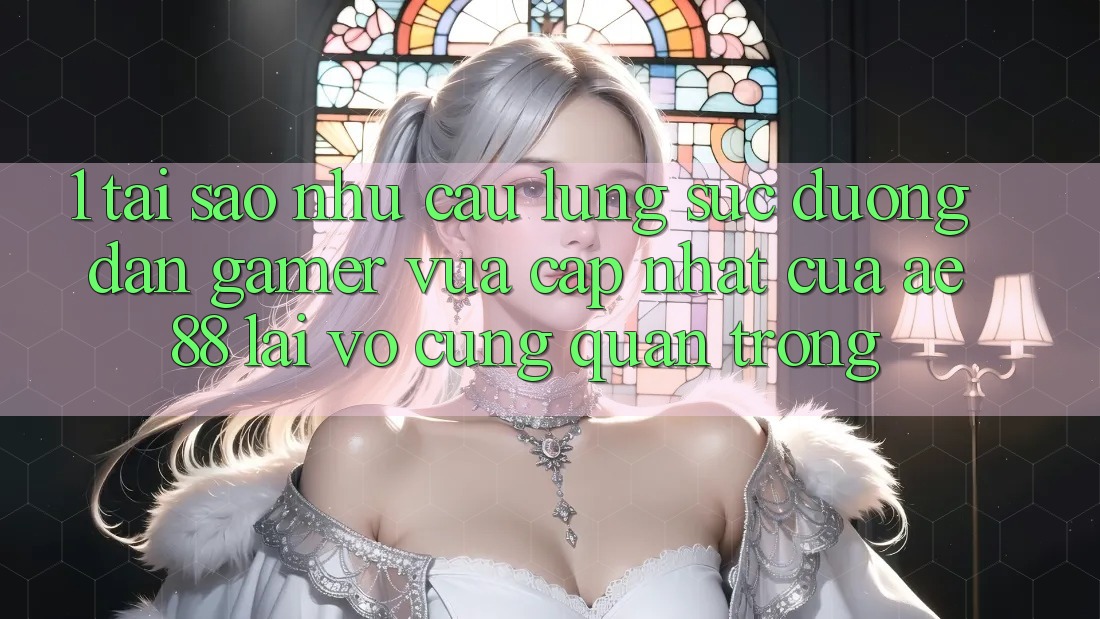 1. Tại Sao Nhu Cầu Lùng sục “Đường dẫn Gamer Vừa cập nhật” Của AE 88 Lại Vô cùng Quan Trọng?
