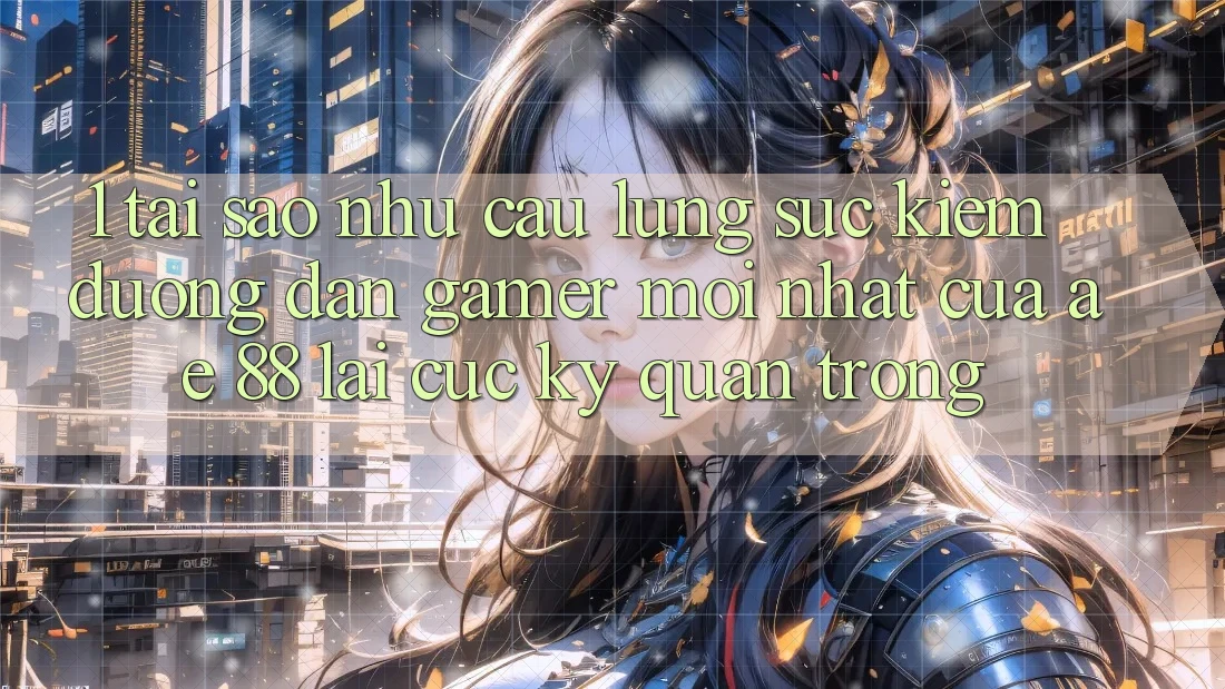 1. Tại Sao Nhu Cầu Lùng sục Kiếm “Đường dẫn Gamer Mới nhất” Của AE 88 Lại Cực kỳ Quan Trọng?