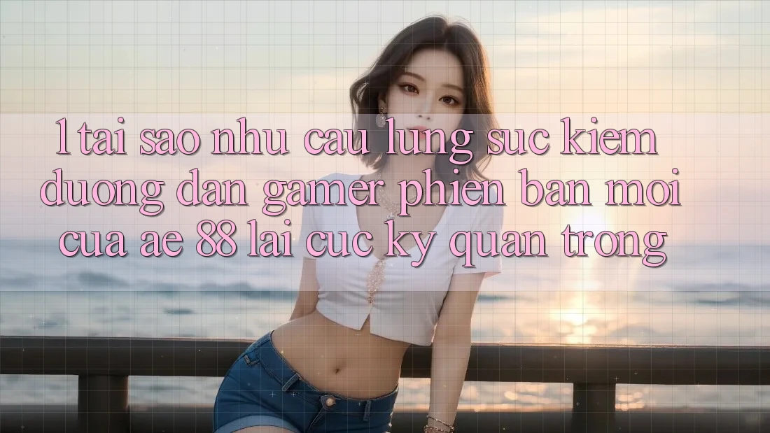 1. Tại Sao Nhu Cầu Lùng sục Kiếm “Đường dẫn Gamer Phiên bản mới” Của AE 88 Lại Cực Kỳ Quan Trọng?