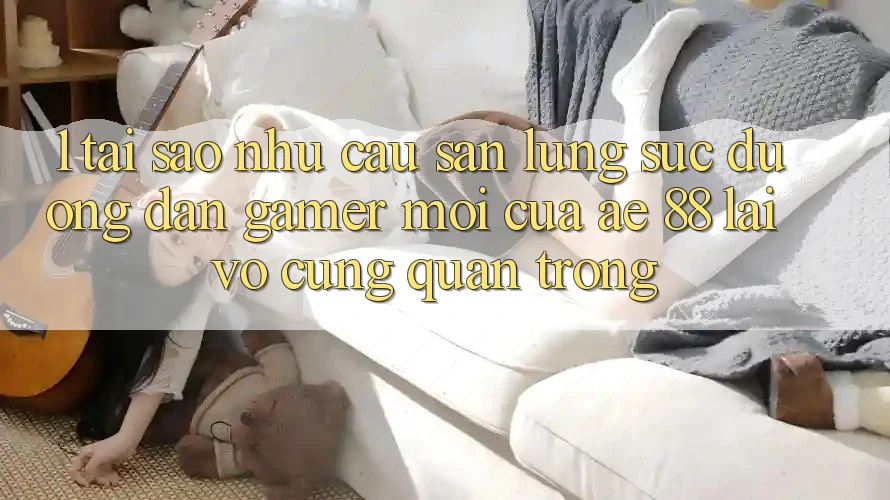 1. Tại Sao Nhu Cầu Săn lùng sục “Đường dẫn Gamer Mới” Của AE 88 Lại Vô cùng Quan Trọng? 1. Tại Sao Nhu Cầu Săn lùng sục “Đường dẫn Gamer Mới” Của AE 88 Lại Vô cùng Quan Trọng?