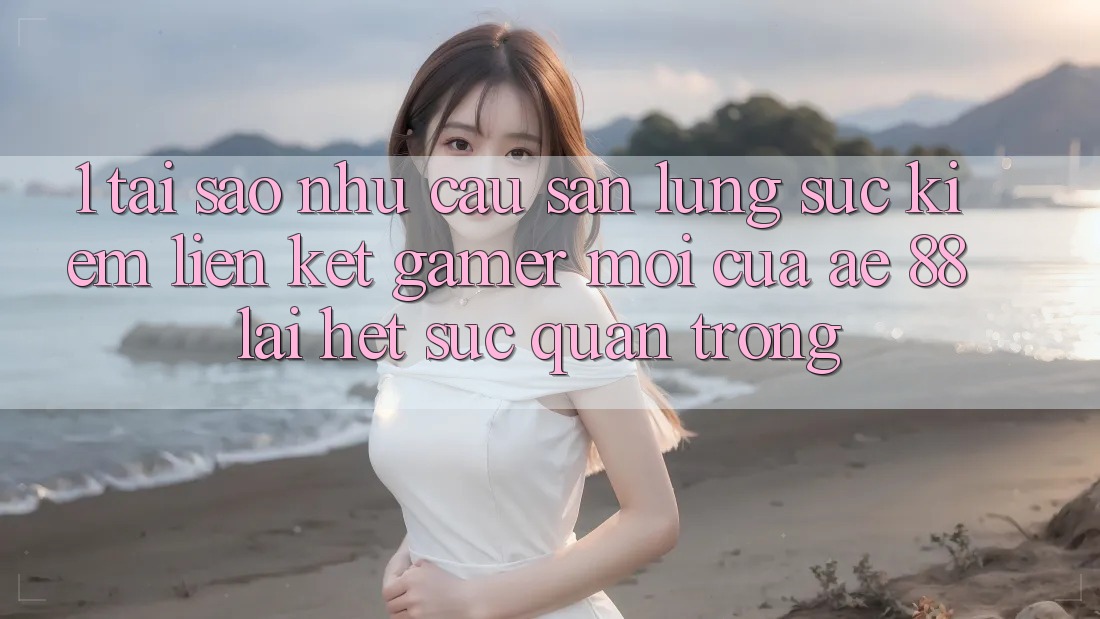 1. Tại Sao Nhu Cầu Săn lùng sục kiếm “Liên kết Gamer Mới” Của AE 88 Lại Hết sức Quan Trọng? 1. Tại Sao Nhu Cầu Săn lùng sục kiếm “Liên kết Gamer Mới” Của AE 88 Lại Hết sức Quan Trọng?