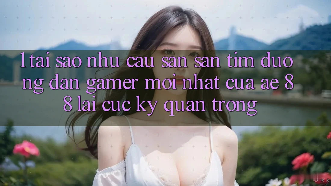 1. Tại Sao Nhu Cầu Săn săn tìm “Đường dẫn Gamer Mới nhất” Của AE 88 Lại Cực Kỳ Quan Trọng?