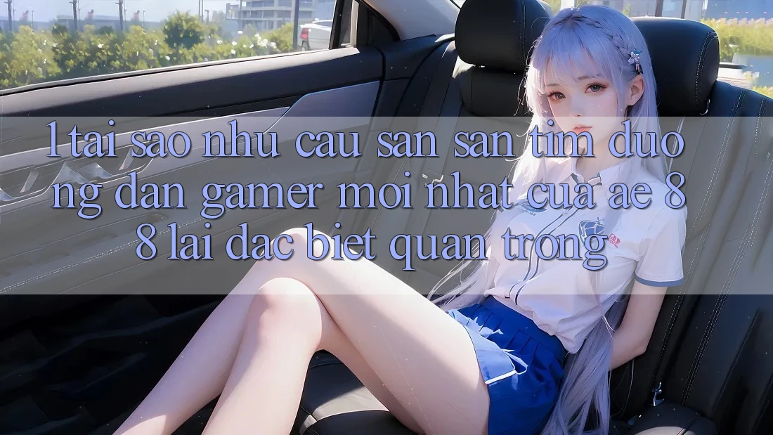 1. Tại Sao Nhu Cầu Săn săn tìm “Đường dẫn Gamer Mới nhất” Của AE 88 Lại Đặc biệt Quan Trọng? 1. Tại Sao Nhu Cầu Săn săn tìm “Đường dẫn Gamer Mới nhất” Của AE 88 Lại Đặc biệt Quan Trọng?