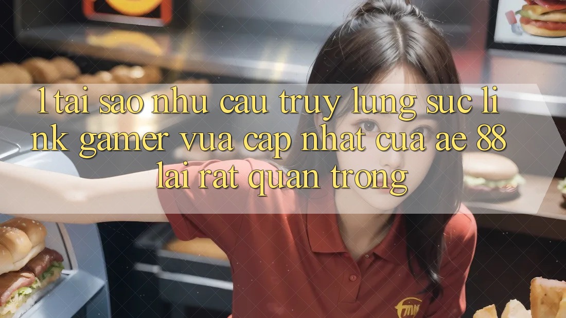 1. Tại Sao Nhu Cầu Truy lùng sục “Link Gamer Vừa cập nhật” Của AE 88 Lại Rất Quan Trọng? 1. Tại Sao Nhu Cầu Truy lùng sục “Link Gamer Vừa cập nhật” Của AE 88 Lại Rất Quan Trọng?