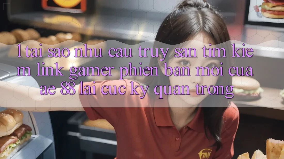 1. Tại Sao Nhu Cầu Truy săn tìm Kiếm “Link Gamer Phiên bản mới” Của AE 88 Lại Cực Kỳ Quan Trọng? 1. Tại Sao Nhu Cầu Truy săn tìm Kiếm “Link Gamer Phiên bản mới” Của AE 88 Lại Cực Kỳ Quan Trọng?