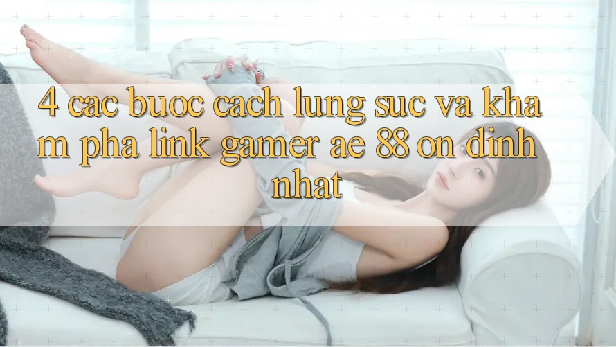 4. Các bước Cách Lùng sục Và Khám phá Link Gamer AE 88 Ổn định nhất