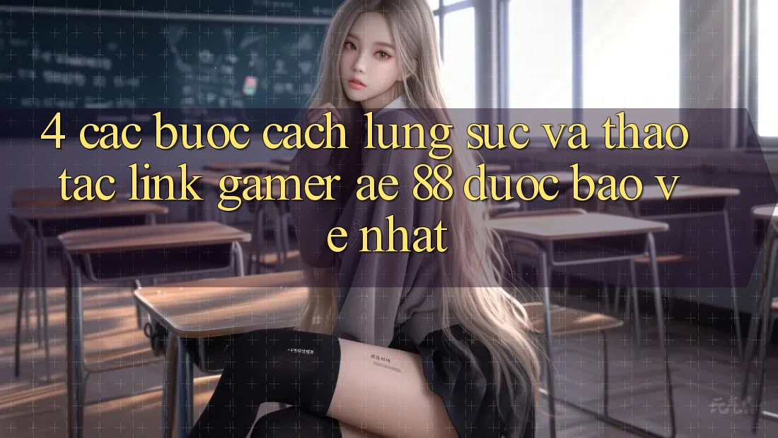 4. Các bước Cách Lùng sục Và Thao tác Link Gamer AE 88 Được bảo vệ nhất
