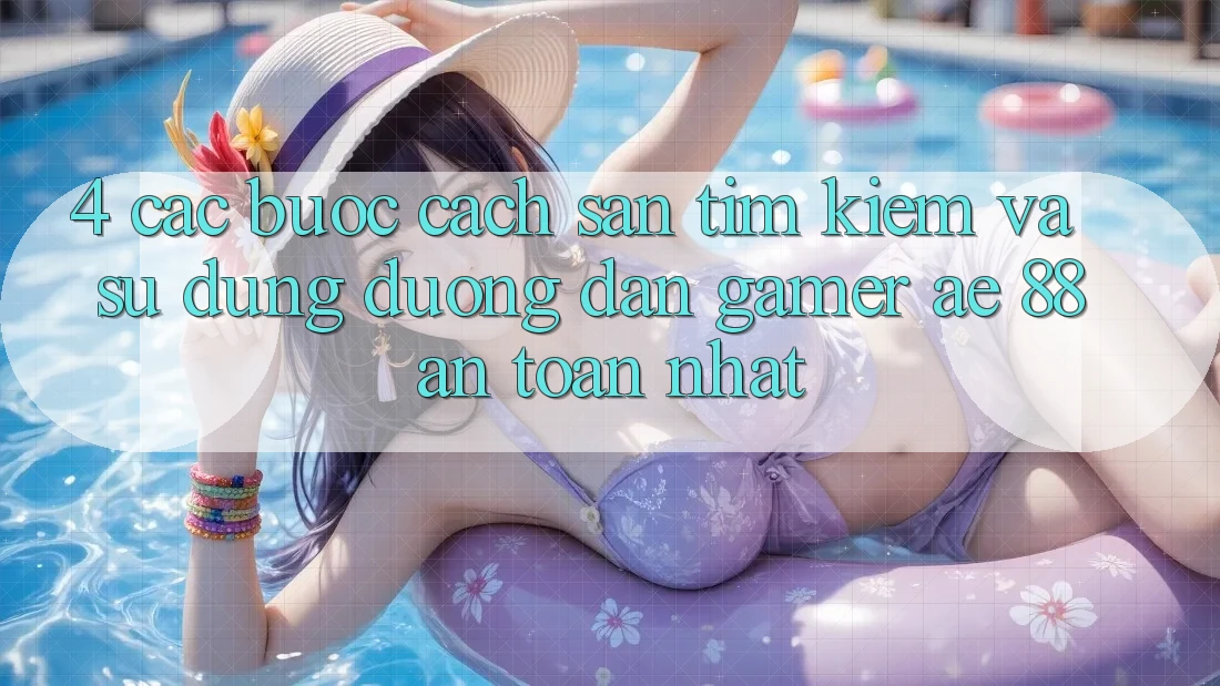 4. Các bước Cách Săn tìm kiếm Và Sử Dụng Đường dẫn Gamer AE 88 An Toàn nhất 4. Các bước Cách Săn tìm kiếm Và Sử Dụng Đường dẫn Gamer AE 88 An Toàn nhất