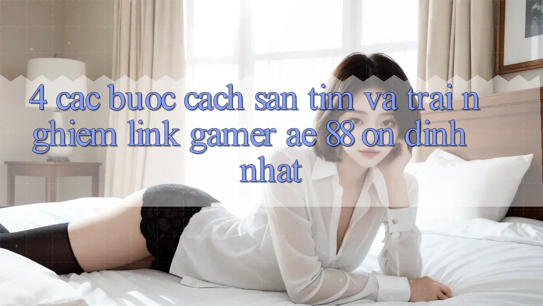 4. Các bước Cách Săn tìm Và Trải nghiệm Link Gamer AE 88 Ổn định nhất