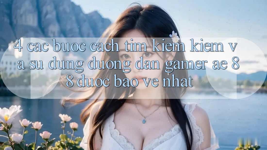 4. Các bước Cách Tìm kiếm kiếm Và Sử Dụng Đường dẫn Gamer AE 88 Được bảo vệ nhất 4. Các bước Cách Tìm kiếm kiếm Và Sử Dụng Đường dẫn Gamer AE 88 Được bảo vệ nhất