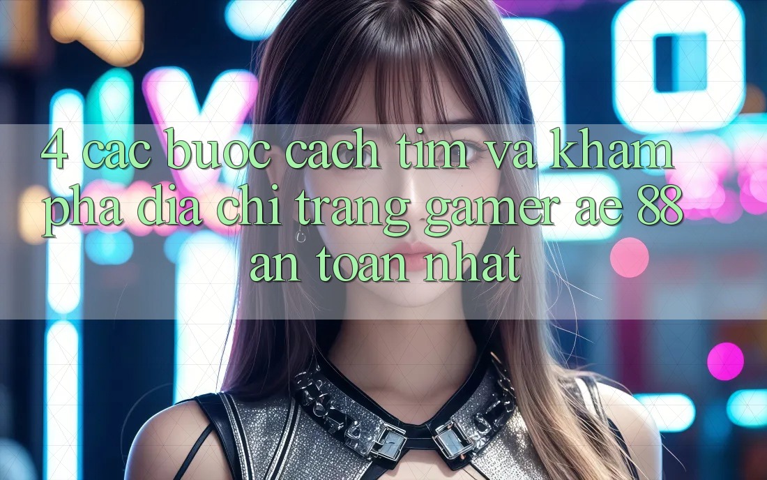 4. Các bước Cách Tìm Và Khám phá Địa chỉ trang Gamer AE 88 An Toàn nhất 4. Các bước Cách Tìm Và Khám phá Địa chỉ trang Gamer AE 88 An Toàn nhất