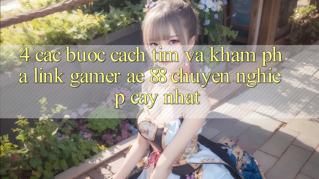 4. Các bước Cách Tìm Và Khám phá Link Gamer AE 88 Chuyên nghiệp cậy nhất 4. Các bước Cách Tìm Và Khám phá Link Gamer AE 88 Chuyên nghiệp cậy nhất