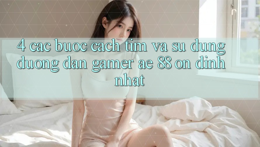 4. Các bước Cách Tìm Và Sử Dụng Đường dẫn Gamer AE 88 Ổn định nhất 4. Các bước Cách Tìm Và Sử Dụng Đường dẫn Gamer AE 88 Ổn định nhất
