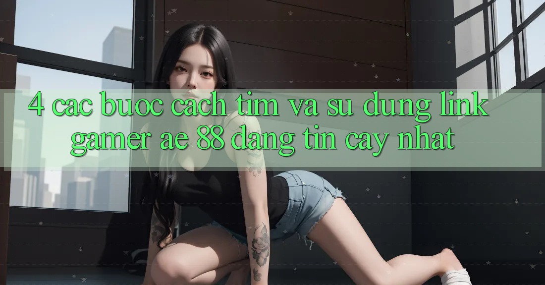 4. Các bước Cách Tìm Và Sử Dụng Link Gamer AE 88 Đáng tin cậy nhất 4. Các bước Cách Tìm Và Sử Dụng Link Gamer AE 88 Đáng tin cậy nhất
