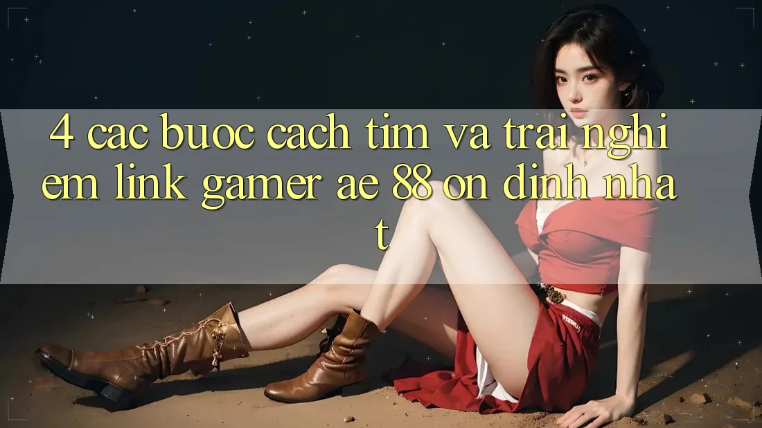 4. Các bước Cách Tìm Và Trải nghiệm Link Gamer AE 88 Ổn định nhất 4. Các bước Cách Tìm Và Trải nghiệm Link Gamer AE 88 Ổn định nhất