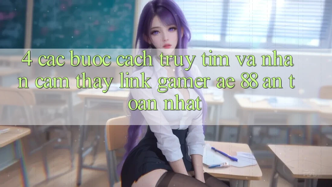 4. Các bước Cách Truy tìm Và Nhận cảm thấy Link Gamer AE 88 An Toàn nhất 4. Các bước Cách Truy tìm Và Nhận cảm thấy Link Gamer AE 88 An Toàn nhất