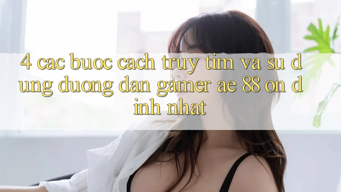 4. Các bước Cách Truy tìm Và Sử Dụng Đường dẫn Gamer AE 88 Ổn định nhất