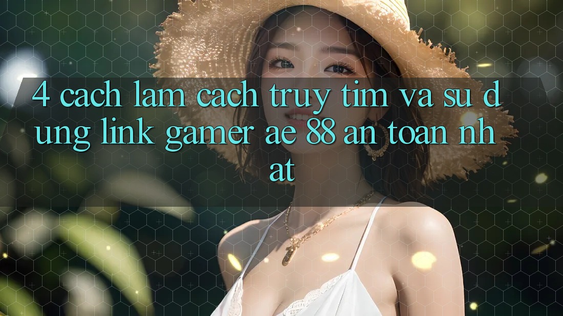 4. Cách làm Cách Truy tìm Và Sử Dụng Link Gamer AE 88 An Toàn nhất 4. Cách làm Cách Truy tìm Và Sử Dụng Link Gamer AE 88 An Toàn nhất