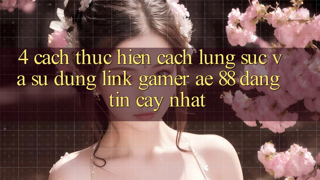 4. Cách thực hiện Cách Lùng sục Và Sử Dụng Link Gamer AE 88 Đáng tin cậy nhất 4. Cách thực hiện Cách Lùng sục Và Sử Dụng Link Gamer AE 88 Đáng tin cậy nhất