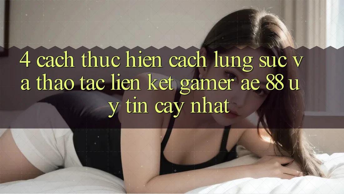 4. Cách thực hiện Cách Lùng sục Và Thao tác Liên kết Gamer AE 88 Uy tín cậy nhất