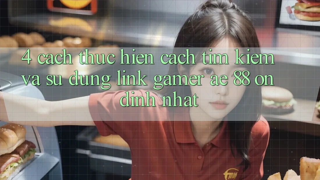 4. Cách thực hiện Cách Tìm kiếm Và Sử Dụng Link Gamer AE 88 Ổn định nhất 4. Cách thực hiện Cách Tìm kiếm Và Sử Dụng Link Gamer AE 88 Ổn định nhất