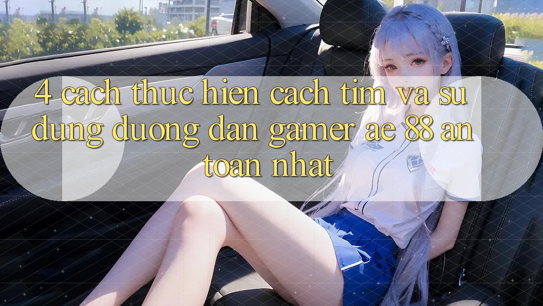 4. Cách thực hiện Cách Tìm Và Sử Dụng Đường dẫn Gamer AE 88 An Toàn nhất 4. Cách thực hiện Cách Tìm Và Sử Dụng Đường dẫn Gamer AE 88 An Toàn nhất