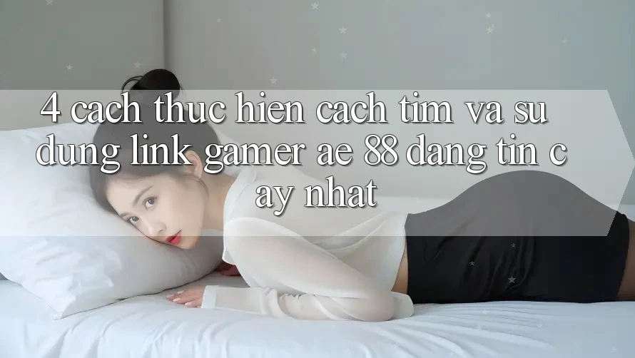 4. Cách thực hiện Cách Tìm Và Sử Dụng Link Gamer AE 88 Đáng tin cậy nhất