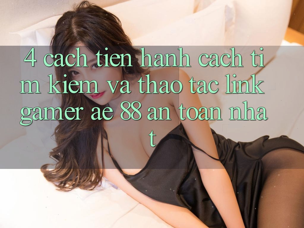 4. Cách tiến hành Cách Tìm kiếm Và Thao tác Link Gamer AE 88 An Toàn nhất