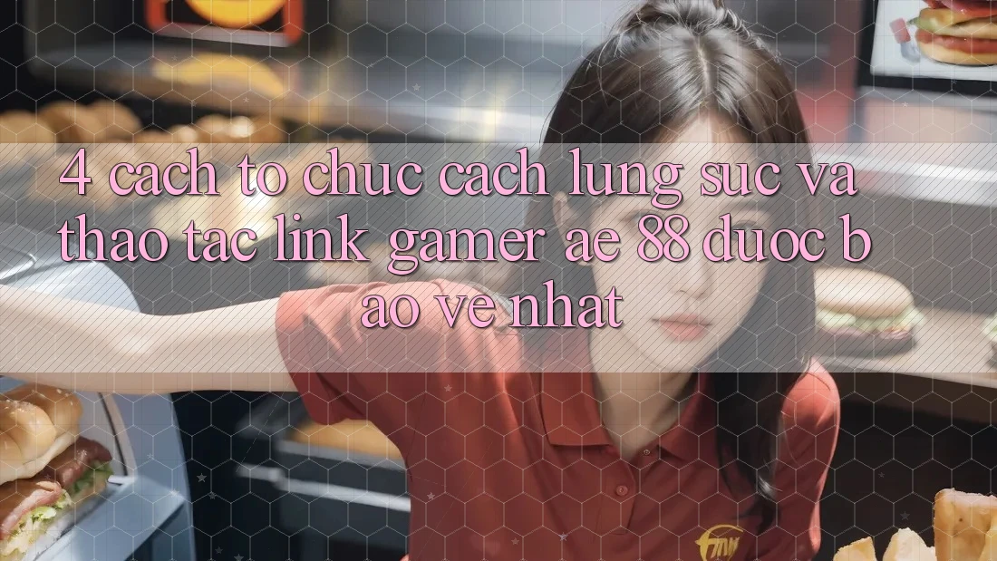 4. Cách tổ chức Cách Lùng sục Và Thao tác Link Gamer AE 88 Được bảo vệ nhất 4. Cách tổ chức Cách Lùng sục Và Thao tác Link Gamer AE 88 Được bảo vệ nhất