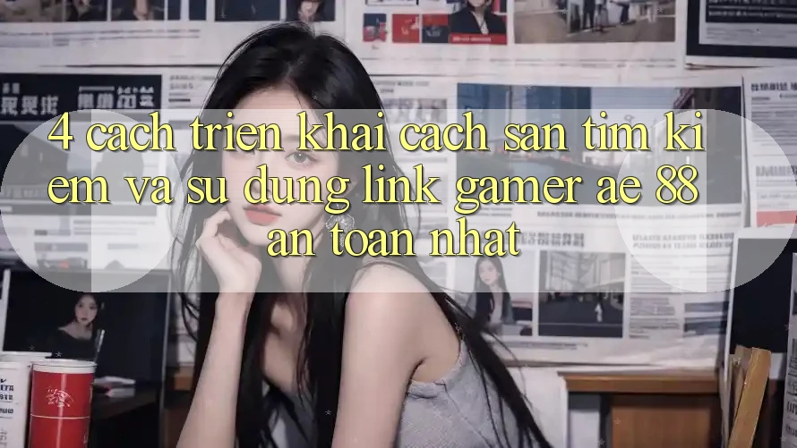 4. Cách triển khai Cách Săn tìm kiếm Và Sử dụng Link Gamer AE 88 An Toàn nhất 4. Cách triển khai Cách Săn tìm kiếm Và Sử dụng Link Gamer AE 88 An Toàn nhất