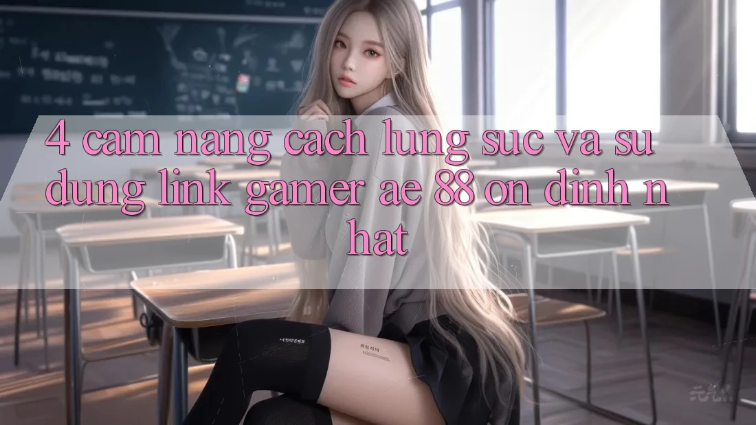 4. Cẩm nang Cách Lùng sục Và Sử Dụng Link Gamer AE 88 Ổn định nhất