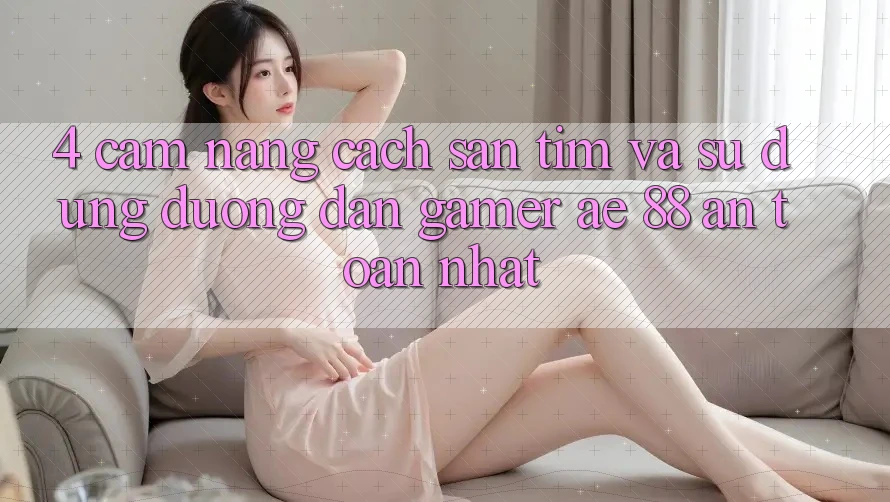 4. Cẩm nang Cách Săn tìm Và Sử Dụng Đường dẫn Gamer AE 88 An Toàn nhất 4. Cẩm nang Cách Săn tìm Và Sử Dụng Đường dẫn Gamer AE 88 An Toàn nhất