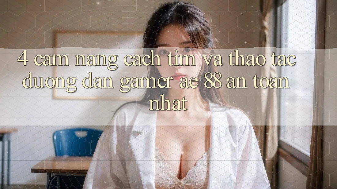 4. Cẩm nang Cách Tìm Và Thao tác Đường dẫn Gamer AE 88 An Toàn nhất 4. Cẩm nang Cách Tìm Và Thao tác Đường dẫn Gamer AE 88 An Toàn nhất