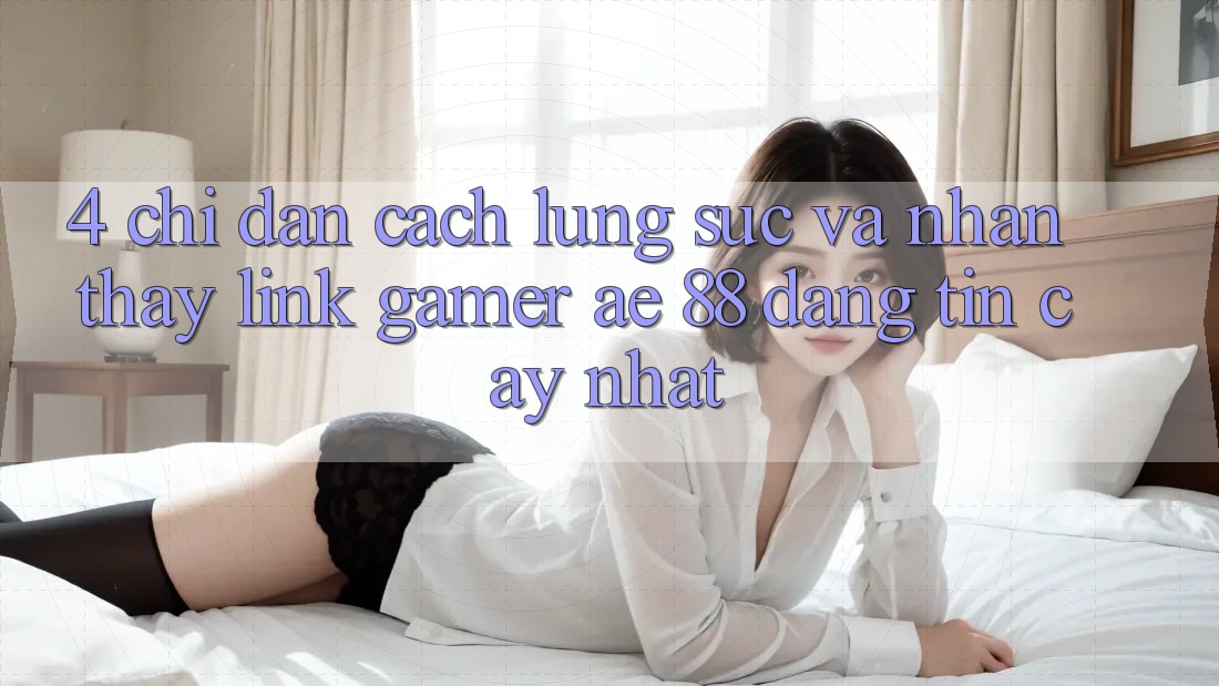 4. Chỉ dẫn Cách Lùng sục Và Nhận thấy Link Gamer AE 88 Đáng tin cậy nhất 4. Chỉ dẫn Cách Lùng sục Và Nhận thấy Link Gamer AE 88 Đáng tin cậy nhất