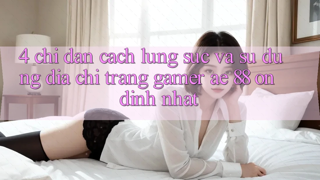 4. Chỉ dẫn Cách Lùng sục Và Sử Dụng Địa chỉ trang Gamer AE 88 Ổn định nhất 4. Chỉ dẫn Cách Lùng sục Và Sử Dụng Địa chỉ trang Gamer AE 88 Ổn định nhất