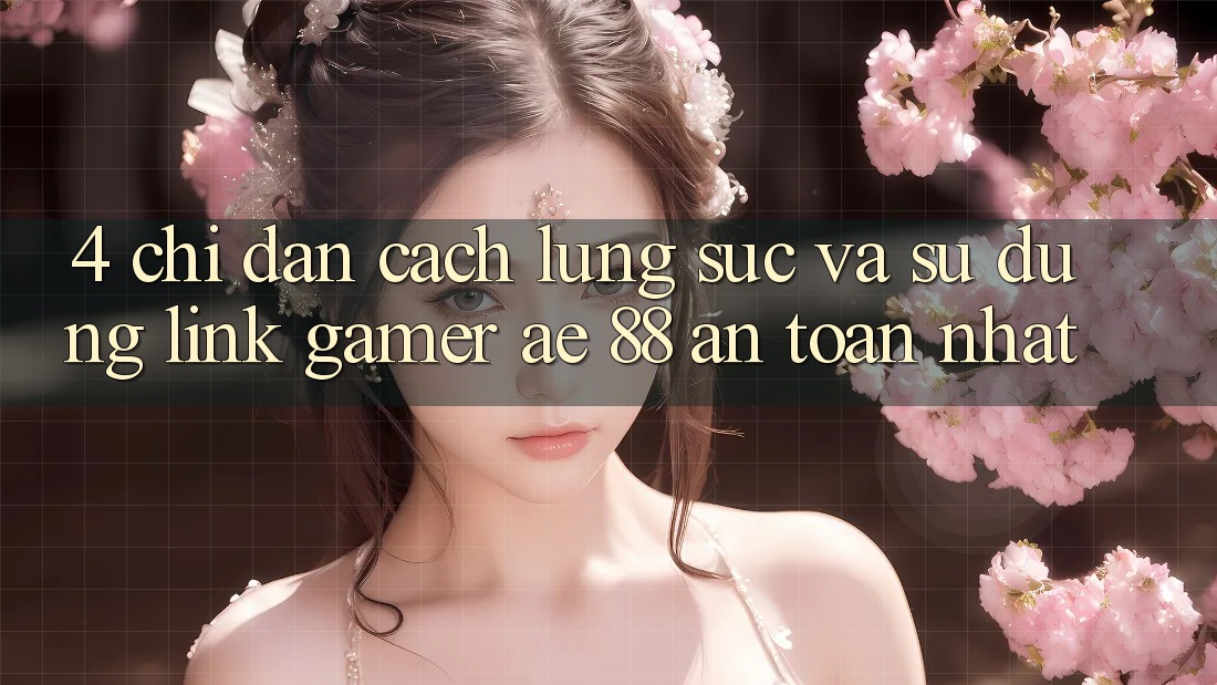 4. Chỉ dẫn Cách Lùng sục Và Sử Dụng Link Gamer AE 88 An Toàn nhất