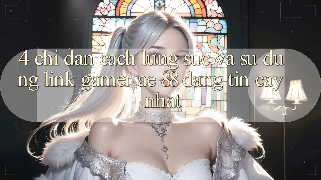 4. Chỉ dẫn Cách Lùng sục Và Sử Dụng Link Gamer AE 88 Đáng tin cậy nhất