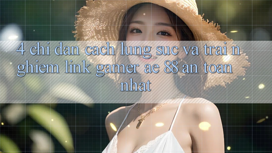 4. Chỉ dẫn Cách Lùng sục Và Trải nghiệm Link Gamer AE 88 An Toàn nhất 4. Chỉ dẫn Cách Lùng sục Và Trải nghiệm Link Gamer AE 88 An Toàn nhất