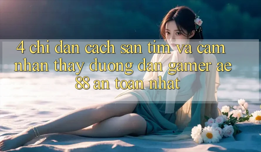 4. Chỉ dẫn Cách Săn tìm Và Cảm nhận thấy Đường dẫn Gamer AE 88 An Toàn nhất 4. Chỉ dẫn Cách Săn tìm Và Cảm nhận thấy Đường dẫn Gamer AE 88 An Toàn nhất