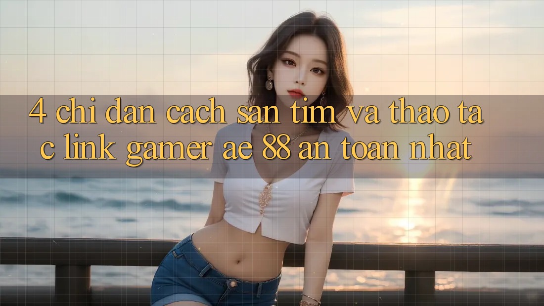 4. Chỉ dẫn Cách Săn tìm Và Thao tác Link Gamer AE 88 An Toàn nhất