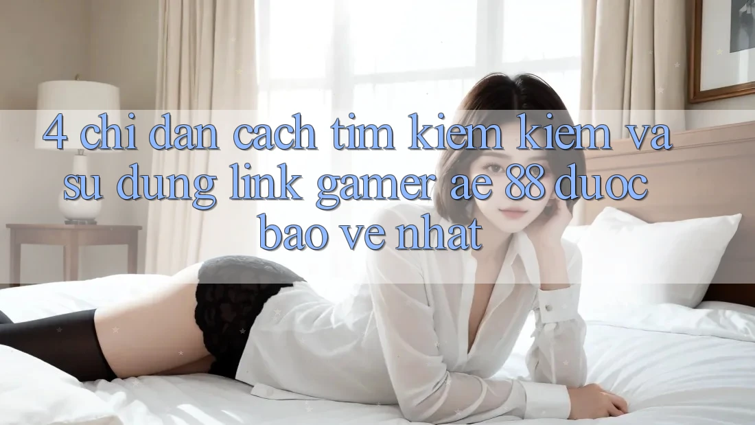 4. Chỉ dẫn Cách Tìm kiếm kiếm Và Sử Dụng Link Gamer AE 88 Được bảo vệ nhất 4. Chỉ dẫn Cách Tìm kiếm kiếm Và Sử Dụng Link Gamer AE 88 Được bảo vệ nhất