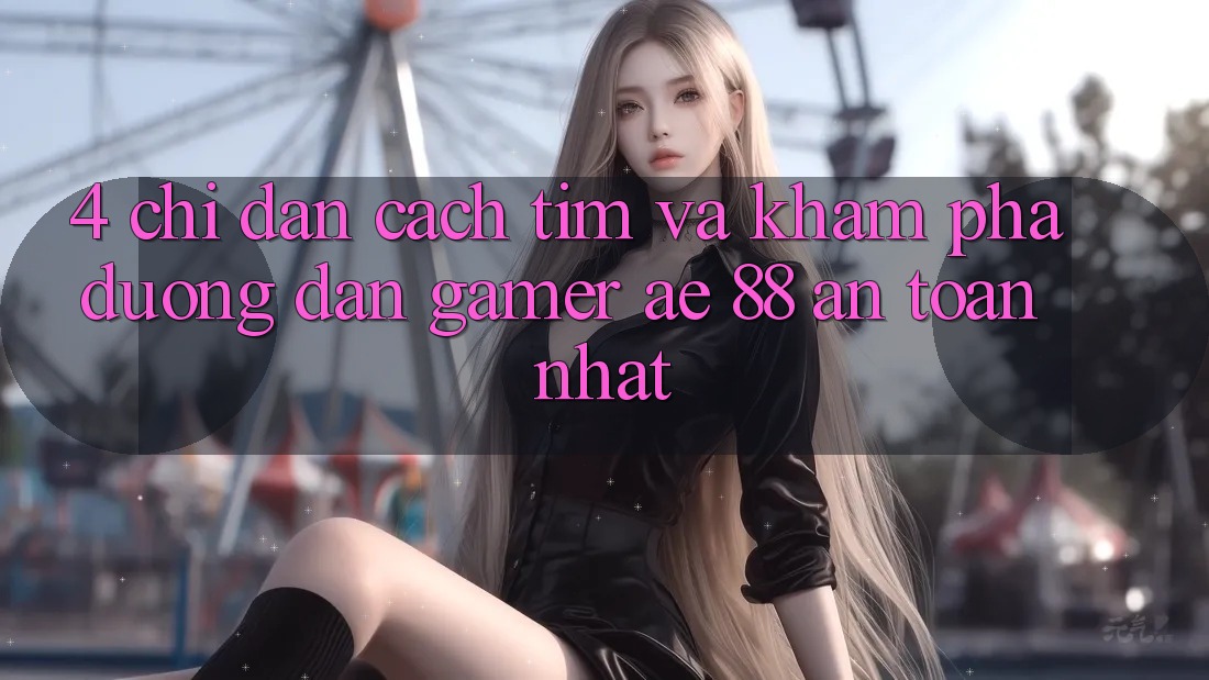 4. Chỉ dẫn Cách Tìm Và Khám phá Đường dẫn Gamer AE 88 An Toàn nhất 4. Chỉ dẫn Cách Tìm Và Khám phá Đường dẫn Gamer AE 88 An Toàn nhất