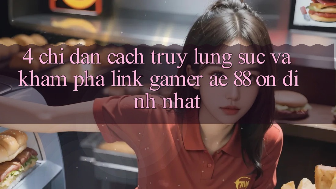 4. Chỉ dẫn Cách Truy lùng sục Và Khám phá Link Gamer AE 88 Ổn định nhất 4. Chỉ dẫn Cách Truy lùng sục Và Khám phá Link Gamer AE 88 Ổn định nhất