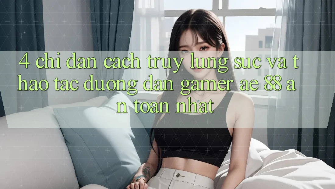 4. Chỉ dẫn Cách Truy lùng sục Và Thao tác Đường dẫn Gamer AE 88 An Toàn nhất