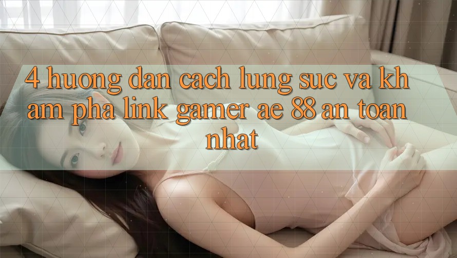 4. Hướng Dẫn Cách Lùng sục Và Khám phá Link Gamer AE 88 An Toàn nhất 4. Hướng Dẫn Cách Lùng sục Và Khám phá Link Gamer AE 88 An Toàn nhất