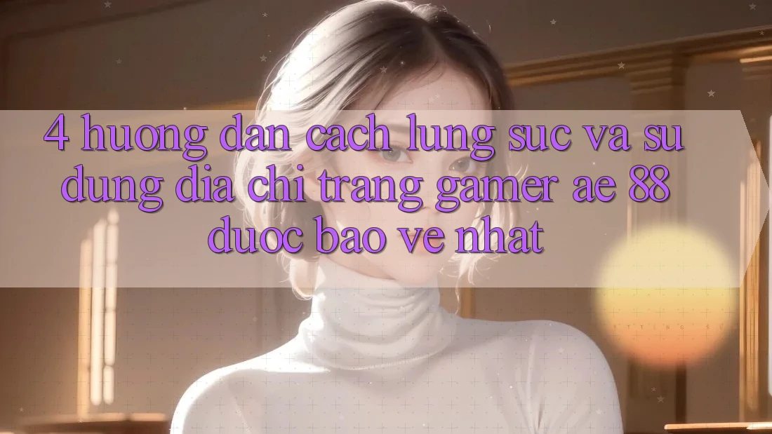 4. Hướng Dẫn Cách Lùng sục Và Sử Dụng Địa chỉ trang Gamer AE 88 Được bảo vệ nhất 4. Hướng Dẫn Cách Lùng sục Và Sử Dụng Địa chỉ trang Gamer AE 88 Được bảo vệ nhất