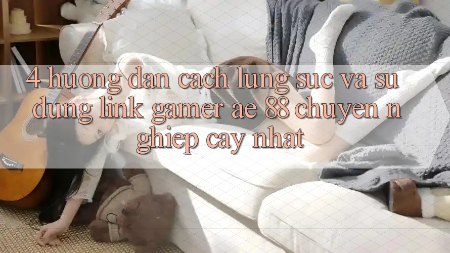 4. Hướng Dẫn Cách Lùng sục Và Sử Dụng Link Gamer AE 88 Chuyên nghiệp cậy nhất 4. Hướng Dẫn Cách Lùng sục Và Sử Dụng Link Gamer AE 88 Chuyên nghiệp cậy nhất