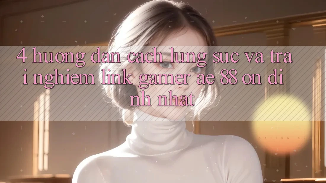 4. Hướng Dẫn Cách Lùng sục Và Trải nghiệm Link Gamer AE 88 Ổn định nhất