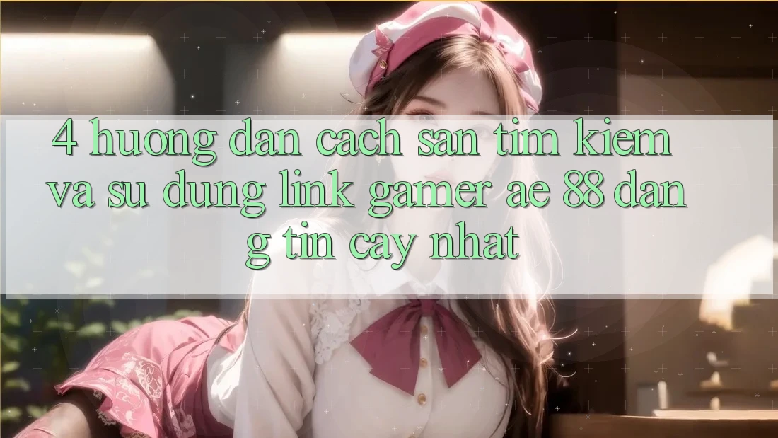 4. Hướng Dẫn Cách Săn tìm kiếm Và Sử Dụng Link Gamer AE 88 Đáng tin cậy nhất 4. Hướng Dẫn Cách Săn tìm kiếm Và Sử Dụng Link Gamer AE 88 Đáng tin cậy nhất